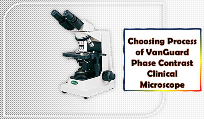 Choosing Process of VanGuard Phase Contrast Clinical Microscope