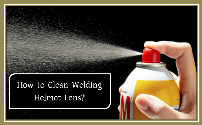How to Clean Welding Helmet Lens