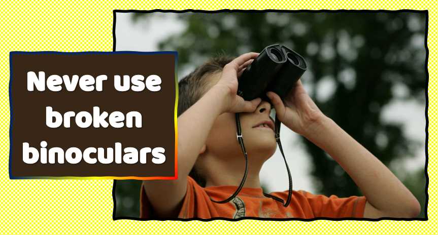 Never use broken binoculars