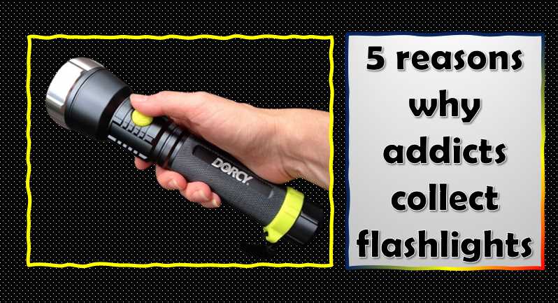 reasons why addicts collect flashlights
