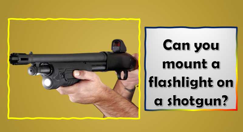 Can you mount a flashlight on a shotgun
