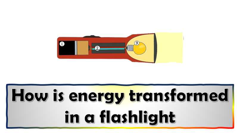 How is energy transformed in a flashlight