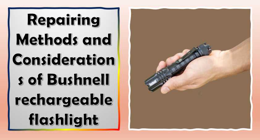 Repairing Methods and Considerations of Bushnell rechargeable flashlight