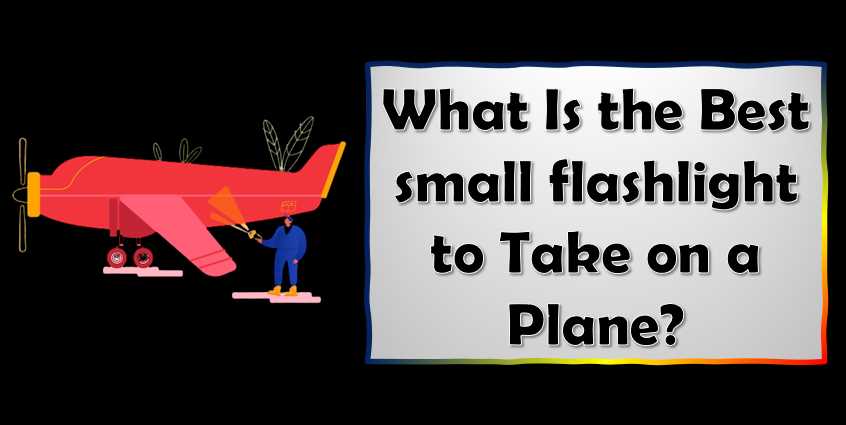 What Is the Best small flashlight to Take on a Plane