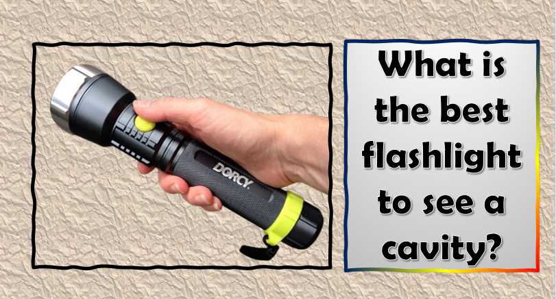 What is the best flashlight to see a cavity