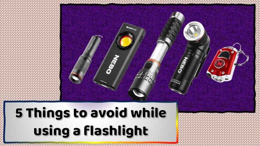 Things to avoid while using a flashlight