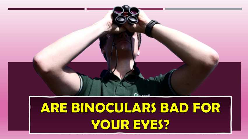 Are binoculars bad for your eyes