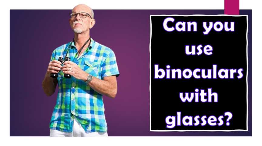 Can you use binoculars with glasses