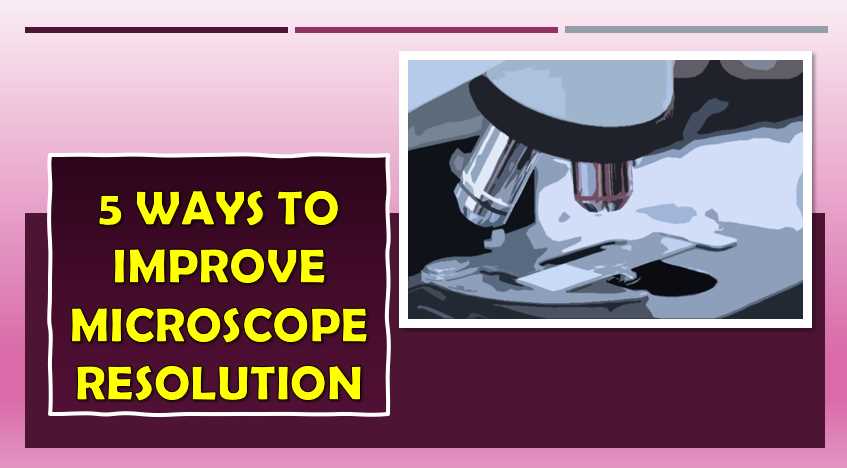 How to Improve Microscope Resolution