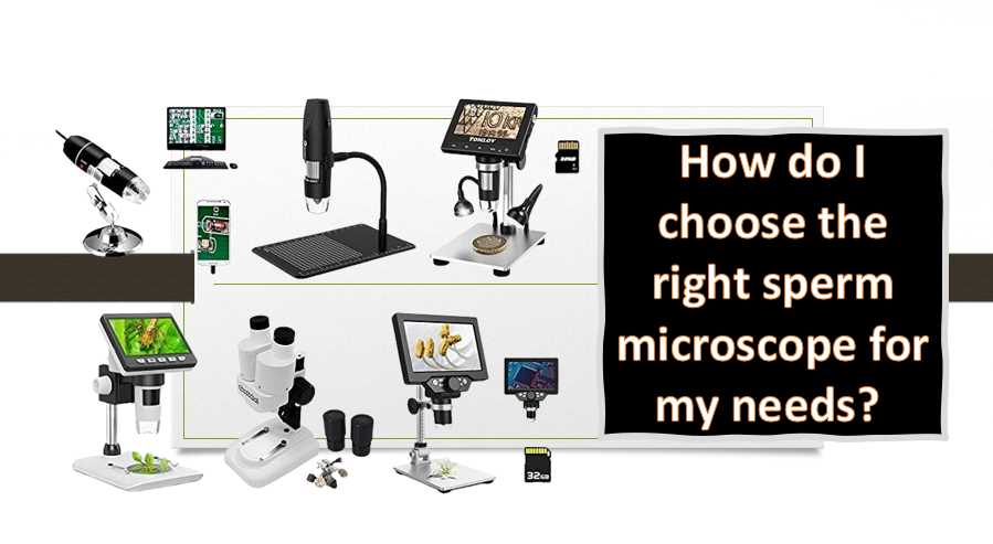 How do I choose the right sperm microscope for my needs
