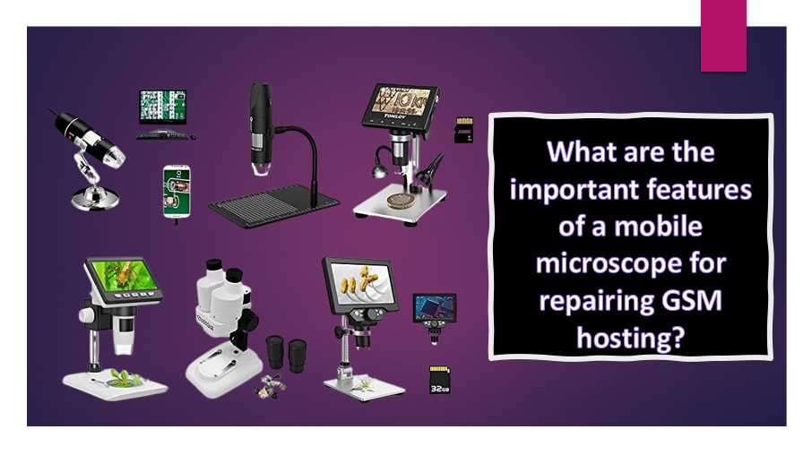What are the important features of a mobile microscope for repairing GSM hosting