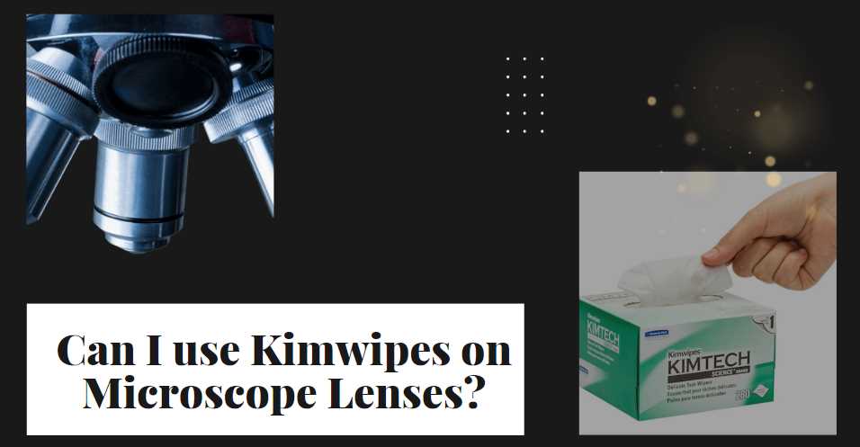 Can I use Kimwipes on Microscope Lenses